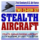  : 21st Century U.S. Air Force Stealth Aircraft, Radar Evading, Low-Observable Airplanes, F-117A Nighthawk, B-2 Spirit, F-22A Raptor (Two CD-ROM Set)