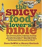 The Spicy Food Lover's Bible: The Ultimate Guide to Buying, Growing, Storing, and Using the Key Ingredients That Give Food Spice with More Than 250 Recipes from Around the World