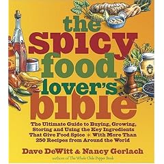 The Spicy Food Lover's Bible: The Ultimate Guide to Buying, Growing, Storing, and Using the Key Ingredients That Give Food Spice with More Than 250 Recipes from Around the World