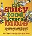 The Spicy Food Lover's Bible: The Ultimate Guide to Buying, Growing, Storing, and Using the Key Ingredients That Give Food Spice with More Than 250 Recipes from Around the World by Dave DeWitt