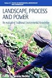 Landscape, Process and Power: Re-evaluating Traditional Environmental Knowledge (Environmental Anthropology and Ethnobiology)