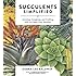 Succulents Simplified: Growing, Designing, and Crafting with 100 Easy-Care Varieties