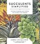 Succulents Simplified: Growing, Designing, and Crafting with 100 Easy-Care Varieties