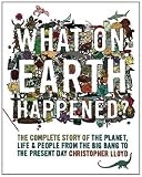 What on Earth Happened?: The Complete Story of the Planet, Life and People from the Big Bang to the Present Day