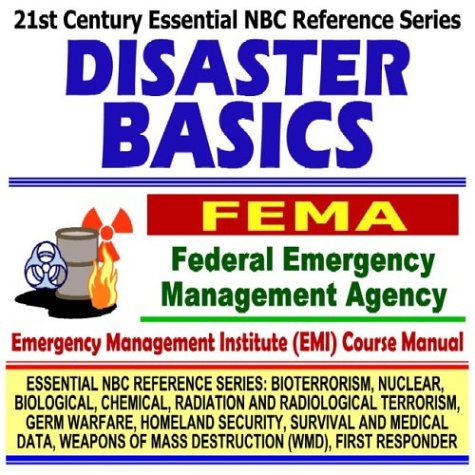 21st Century Essential NBC Reference Series: Disaster Basics, Federal Emergency Management Agency (FEMA) Independent Study Course Manual ... Destruction WMD, First Responder Ringbound)