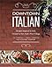 Downtown Italian: Recipes Inspired by Italy, Created in New York's West Village