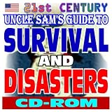 21st Century Uncle Sams Guide to Survival and Disasters: Military Survival Manuals, Authoritative Government Documents and Guides for Every Emergency and Disaster