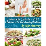 Delectable Salads Volume 3 (Delectable Salads - Easy and Delicious Step by Step Salad Recipes) ~ Kim Murray
