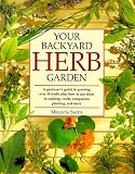 Your Backyard Herb Garden: A Gardener's Guide to Growing over 50 Herbs Plus How to Use Them in Cooking, Crafts, Companion Planting and More