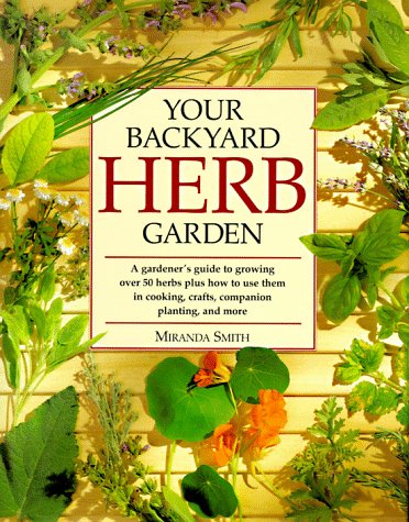 Your Backyard Herb Garden: A Gardener's Guide to Growing Over 50 Herbs Plus How to Use Them in Cooking Crafts, Companion Planting, and More