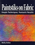 Paintstiks on Fabric: Simple Techniques, Fantastic Results