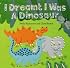 I Dreamt I Was a Dinosaur