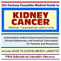 21st Century Complete Medical Guide to Kidney Cancer (Renal Cell, Transitional Cell, Wilm&iquest;s Tumor): Authoritative Government Documents and Clinical References for Patients and Physicians with Practical Information on Diagnosis and Treatment Options