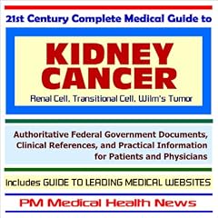21st Century Complete Medical Guide to Kidney Cancer (Renal Cell, Transitional Cell, Wilms... by PM Medical Health News