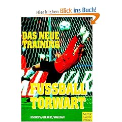 Fu�balltorwart. Das neue Training. Trainingseinheiten f�r Bambini bis Senioren