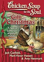 Chicken Soup for the Soul: The Gift of Christmas--A Special Collection of Joyful Holiday Stories Chicken Soup for the Soul: The Gift of Christmas--A Special Collection of Joyful Holiday Stories
