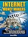 Internet Money Makers: Tap Into The Power Of The Internet With 8 Online Money Making Opportunities Guaranteeing You Cash!
