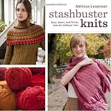 Stashbuster Knits: Tips, Tricks, and 21 Beautiful Projects for Using Your Favorite Leftover Yarn