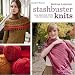Stashbuster Knits: Tips, Tricks, and 21 Beautiful Projects for Using Your Favorite Leftover Yarn