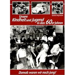 Unsere Kindheit und Jugend in den 60er Jahren. Damals waren wir noch jung!