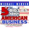 The 5 Big Lies About American Business: Combating Smears Against the FreeMarket Economy