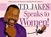 T. D. Jakes Speaks to Women!: Deliverance for the Past, Healing for the Present