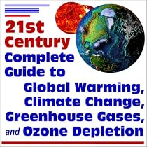 21st Century Complete Guide to Global Warming, Climate Change, Greenhouse Gases, and Ozone Depletion