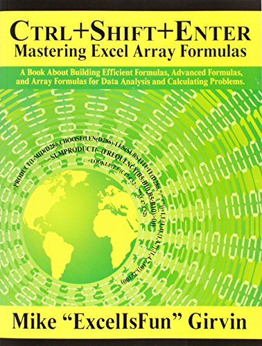 Ctrl+Shift+Enter: A Book About Building Efficient Formulas, Advanced Formulas, and Array Formulas for Data Analysis and Calculating Problems