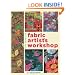 The Complete Fabric Artist's Workshop: Exploring Techniques and Materials for Creating Fashion and Decor Items from Artfully Altered Fabric