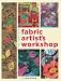 The Complete Fabric Artist's Workshop: Exploring Techniques and Materials for Creating Fashion and Decor Items from Artfully Altered Fabric