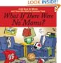 What If There Were No Moms?: A Gift Book for Moms and Those Who Wish to Celebrate Them