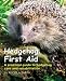 Hedgehog First Aid: A Practical Guide to Hedgehog Care and Rehabilitation