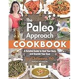 the paleo approach cookbook a detailed guide to heal your body and nourish your soul
