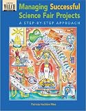 Managing Successful Science Fair Projects: A Step-By-Step Approach