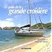 Le guide de la grande croisi�re : Bien choisir et �quiper son bateau