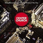 Center Church: Doing Balanced, Gospel-Centered Ministry in Your City | [Timothy Keller]
