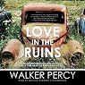 Love in the Ruins: The Adventures of a Bad Catholic at a Time Near the End of the World