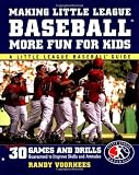 Making Little League Baseball® More Fun for Kids: 30 Games and Drills Guaranteed to Improve Skills and Attitudes