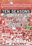 Reclaim the game : ten seasons of the Premier League swindle