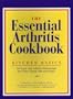 The Essential Arthritis Cookbook: Kitchen Basics for People With Arthritis, Fibromyalgia and Other Chronic Pain and Fatigue