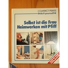 Selbst ist die Frau. Heimwerken mit Pfiff