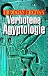 Verbotene �gyptologie. R�tselhafte Wissenschaft und Hochtechnologie der Pharaonen