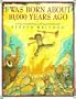 I Was Born About 10,000 Years Ago: A Tall Tale