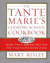 The Tante Marie's Cooking School Cookbook : More Than 250 Recipes for the Passionate Home Cook