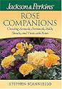Jackson & Perkins Rose Companions: Growing Annuals, Perennials, Bulbs, Shrubs and Vines with Roses