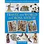 Travel the World in Cross Stitch: Over 500 Original Motifs and 12 Stunning Designs