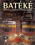 Batéké: Peintres et sculpteurs d Afrique centrale : Paris, Musée national des arts d Afrique et d Océanie, 30 septembre 1998-4 janvier 1999