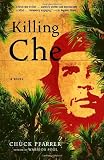 Killing Che: A Novel (Chuck Pfarrer)