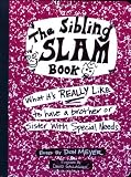 The Sibling Slam Book: What It's Really Like To Have A Brother Or Sister With Special Needs
