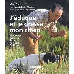 J'�duque et je dresse mon chien : �pagneuls - Braques - Setters - Pointers - Griffons